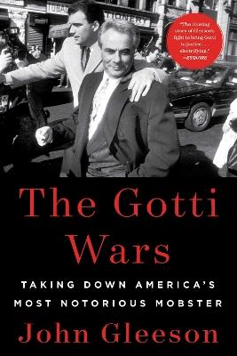 The Gotti Wars: Taking Down America's Most Notorious Mobster - John Gleeson - cover