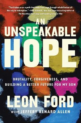 An Unspeakable Hope: Brutality, Forgiveness, and Building a Better Future for My Son - Leon Ford - cover