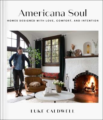 Americana Soul: Homes Designed with Love, Comfort, and Intention - Luke Caldwell - cover