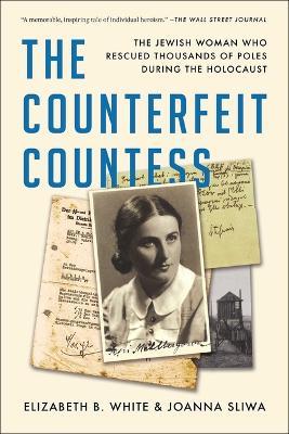 The Counterfeit Countess: The Jewish Woman Who Rescued Thousands of Poles During the Holocaust - Elizabeth B White,Joanna Sliwa - cover