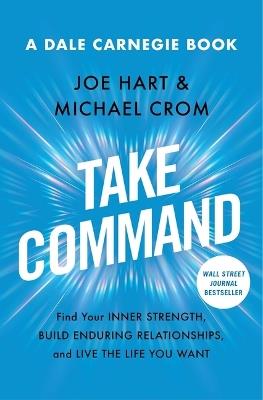 Take Command: Find Your Inner Strength, Build Enduring Relationships, and Live the Life You Want - Joe Hart,Michael A Crom - cover
