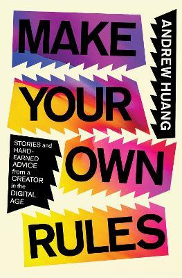 Make Your Own Rules: Stories and Hard-Earned Advice from a Creator in the Digital Age - Andrew Huang - cover