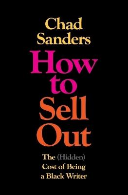 How to Sell Out: The (Hidden) Cost of Being a Black Writer - Chad Sanders - cover