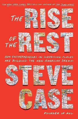 The Rise of the Rest: How Entrepreneurs in Surprising Places are Building the New American Dream - Steve Case - cover