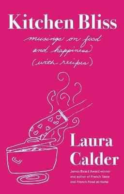 Kitchen Bliss: Musings on Food and Happiness (with Recipes) - Laura Calder - cover