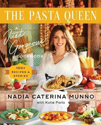 The Pasta Queen: A Just Gorgeous Cookbook: 100+ Recipes and Stories - Nadia Caterina Munno - cover