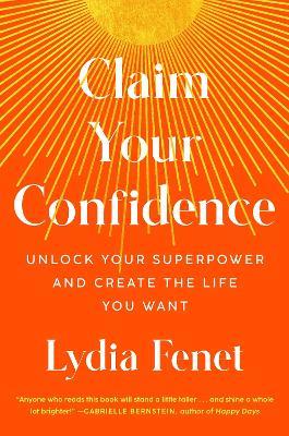Claim Your Confidence: Unlock Your Superpower and Create the Life You Want - Lydia Fenet - cover