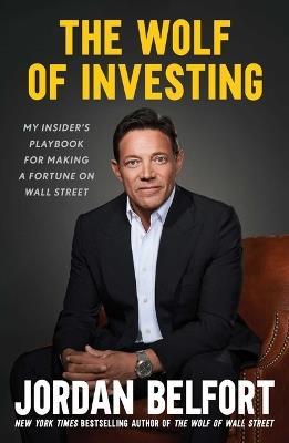 The Wolf of Investing: My Insider's Playbook for Making a Fortune on Wall Street - Jordan Belfort - cover