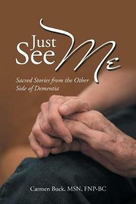 Just See Me: Sacred Stories from the Other Side of Dementia - Carmen Buck - cover