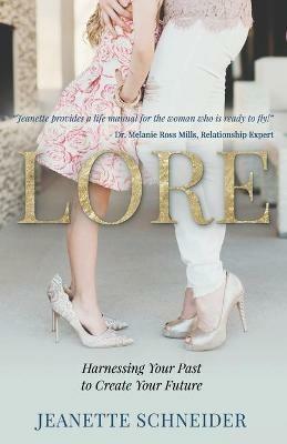 Lore: Harnessing Your Past to Create Your Future - Jeanette Schneider - cover
