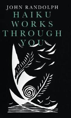 Haiku Works Through You - John Randolph - cover