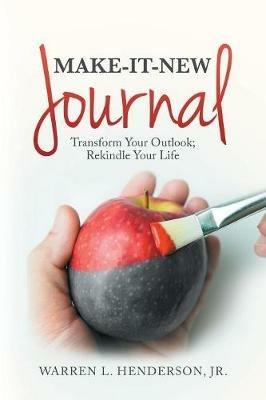 Make-It-New Journal: Transform Your Outlook; Rekindle Your Life - Warren L Henderson - cover