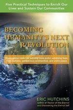 Becoming Humanity's Next R/Evolution: Five Practical Techniques to Enrich Our Lives, Sustain Our Communities, and Bring Global Peace