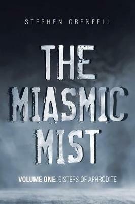 The Miasmic Mist: Volume One: Sisters of Aphrodite - Stephen Grenfell - cover