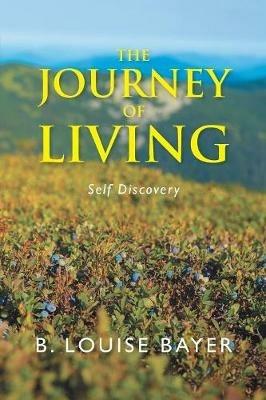 The Journey of Living: Self Discovery - B Louise Bayer - cover
