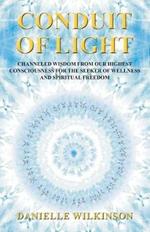 Conduit of Light: Channeled Wisdom from Our Highest Consciousness for the Seeker of Wellness and Spiritual Freedom