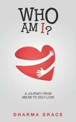Who Am I?: A Journey from Abuse to Self-Love