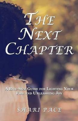 The Next Chapter: A Bite-Size Guide for Lighting Your Fire and Unleashing Joy - Shari Pace - cover