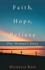 Faith, Hope, Believe: One Woman'S Story