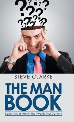 The Man Book: Becoming a Man in the Twenty-First Century - Steve Clarke - cover
