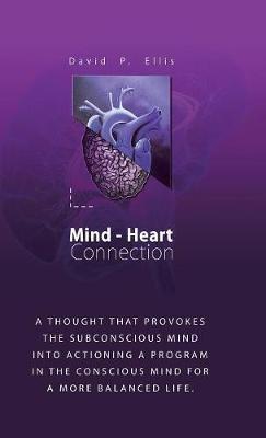 Mind-Heart Connection: A Thought That Provokes the Subconscious Mind into Actioning a Program in the Conscious Mind for a More Balanced Life. - David P Ellis - cover