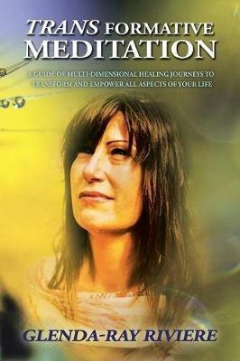 Transformative Meditation: A Guide of Multidimensional Healing Journeys to Transform and Empower All Aspects of Your Life - Glenda-Ray Riviere - cover