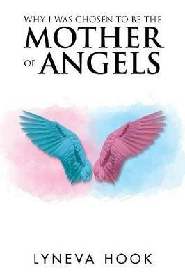 Why I Was Chosen to Be the Mother of Angels - Lyneva Hook - cover