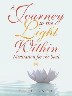 A Journey to the Light Within: Meditation for the Soul - Beth Lynch - cover