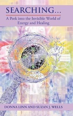 Searching ...: A Peek into the Invisible World of Energy and Healing - Donna Linn,Suzan J Wells - cover