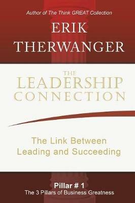 The Leadership Connection: The Link Between Leading and Succeeding - Erik Therwanger - cover
