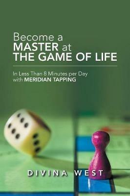 Become a Master at the Game of Life: In Less Than 8 Minutes Per Day with Meridian Tapping - Divina West - cover