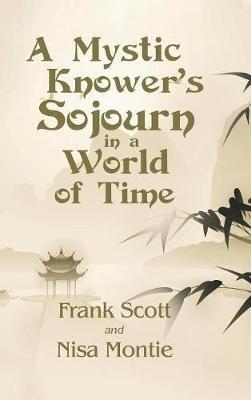 A Mystic Knower's Sojourn in a World of Time - Frank Scott,Nisa Montie - cover