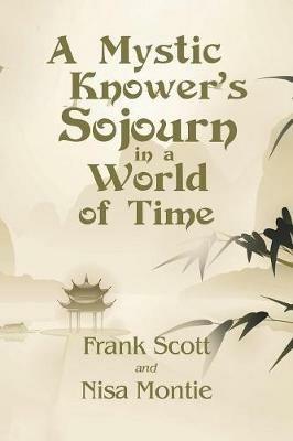 A Mystic Knower's Sojourn in a World of Time - Frank Scott,Nisa Montie - cover