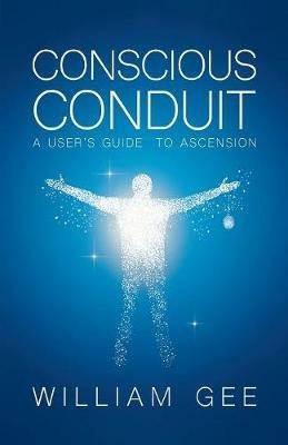 Conscous Conduit: A User's Guide to Ascension - William Gee - cover