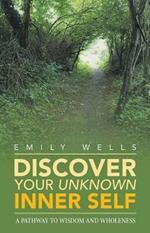 Discover Your Unknown Inner Self: A Pathway to Wisdom and Wholeness