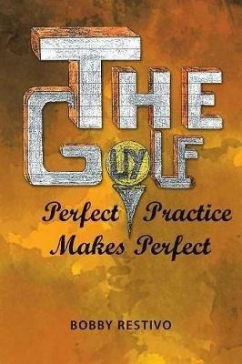 The Golf Guy: Perfect Practice Makes Perfect - Bobby Restivo - cover