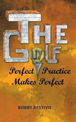 The Golf Guy: Perfect Practice Makes Perfect - Bobby Restivo - cover