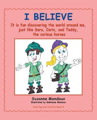 I Believe: It Is Fun Discovering the World Around Me, Just Like Sara, Carlo, and Teddy, the Curious Horses. - Suzanne Mondoux - cover