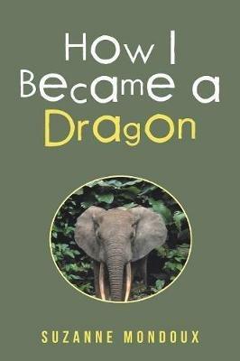How I Became a Dragon - Suzanne Mondoux - cover