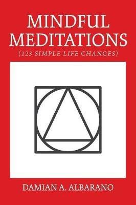 Mindful Meditations: 123 Simple Life Changes - Damian a Albarano - cover