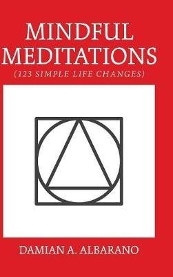 Mindful Meditations: 123 Simple Life Changes - Damian a Albarano - cover