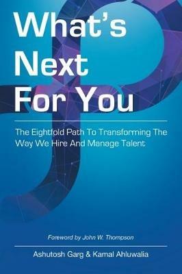 What's Next for You: The Eightfold Path to Transforming the Way We Hire and Manage Talent - Ashutosh Garg,Kamal Ahluwalia - cover