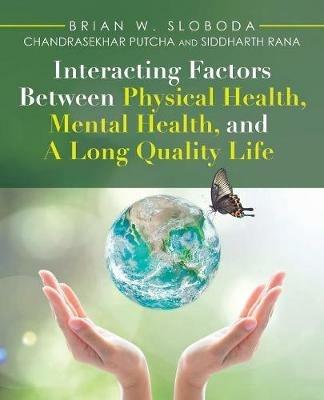 Interacting Factors Between Physical Health, Mental Health, and a Long Quality Life - Brian W Sloboda,Chandrasekhar Putcha,Siddharth Rana - cover