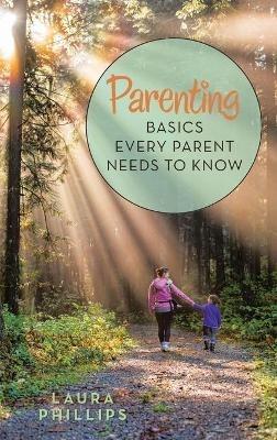 Parenting: Basics Every Parent Needs to Know - Laura Phillips - cover