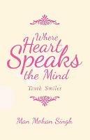 Where Heart Speaks the Mind: Truth Smiles - Man Mohan Singh - cover