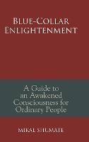 Blue-Collar Enlightenment: A Guide to an Awakened Consciousness for Ordinary People - Mikal Shumate - cover