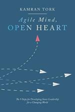 Agile Mind, Open Heart: The 9 Steps For Developing Inner Leadership For a Changing World