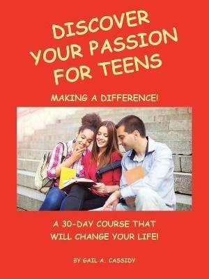 Discover Your Passion for Teens: A 30-Day Course That Will Change Your Life! - Gail A Cassidy - cover