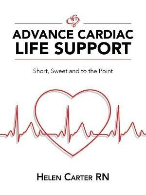 Advance Cardiac Life Support: Short, Sweet and to the Point - Helen Carter - cover