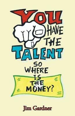 You Have the Talent, so Where Is the Money? - Jim Gardner - cover